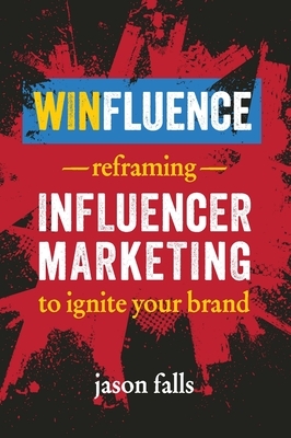 Winfluence: Reframing Influencer Marketing to Reignite Your Brand by Jason Falls