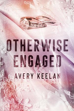 Otherwise Engaged: A Fake Engagement Romance by Avery Keelan