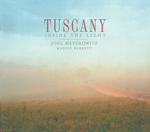 Tuscany: Inside the Light (Photography) by Joel Meyerowitz, Maggie Barrett