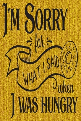 I'm Sorry For What I Said When I Was Hungry: 52-Week Meal Planning Organizer with Weekly Grocery Shopping List and Recipe Book 6" x 9" 110 pages by Jennifer Baldwin