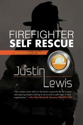 Firefighter Self Rescue: The Evolution of Service by Justin Lewis