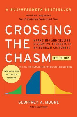 Crossing the Chasm: Marketing and Selling Disruptive Products to Mainstream Customers by Geoffrey A. Moore