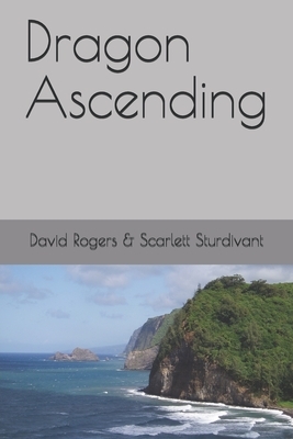 Dragon Ascending by Scarlett Sturdivant, David Rogers