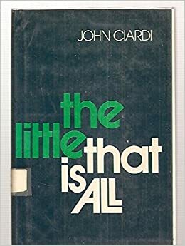 The Little That Is All by John Ciardi