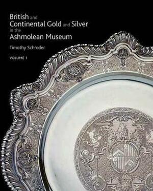 British & Continental Gold and Silver in the Ashmolean Museum by Ashmolean Museum, Timothy Schroder