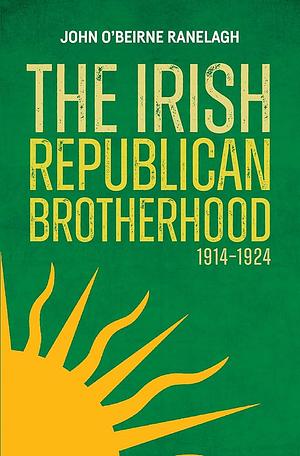 The Irish Republican Brotherhood 1914–1924 by John O'Beirne Ranelagh