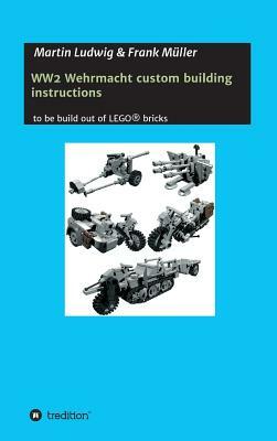 Ww2 Wehrmacht Custom Building Instructions by Frank Muller, Martin Ludwig