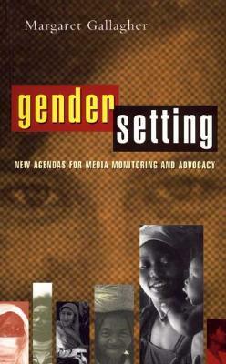 Gender Setting: New Agendas for Media Monitoring and Advocacy by Margaret Gallagher