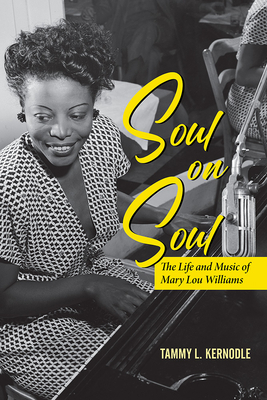 Soul on Soul: The Life and Music of Mary Lou Williams by Tammy L. Kernodle