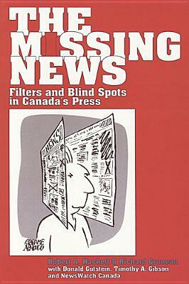 The Missing News: Filters and Blind Spots in Canada's Press by Robert A. Hackett