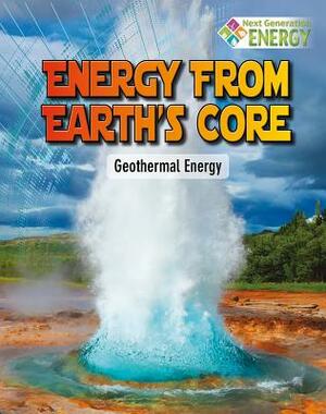 Energy from Earth's Core: Geothermal Energy by James Bow