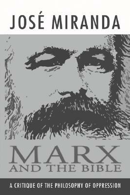 Marx and the Bible: A Critique of the Philosophy of Oppression by José Porfirio Miranda