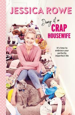 Diary of a Crap Housewife: It's Tme to Embrace Your Perfectly Imperfect Life by Jessica Rowe