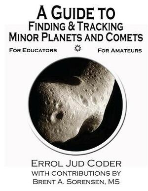 A Guide to Finding & Tracking Minor Planets and Comets by Errol Jud Coder