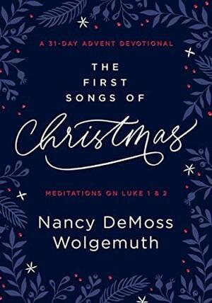 The First Songs of Christmas: An Advent Devotional by Nancy DeMoss Wolgemuth