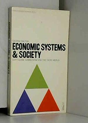 Economic Systems and Society: Capitalism, Communism and the Third World by George Dalton