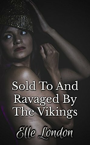 Sold To And Ravaged By The Vikings by Elle London