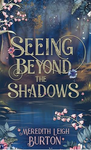 Seeing Beyond the Shadows by Meredith Leigh Burton