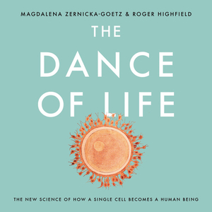 The Dance of Life: The New Science of How a Single Cell Becomes a Human Being by Roger Highfield, Magdalena Zernicka-Goetz