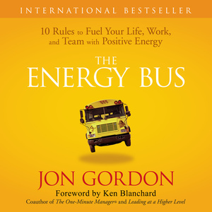 The Energy Bus: 10 Rules to Fuel Your Life, Work, and Team with Positive Energy by Jon Gordon