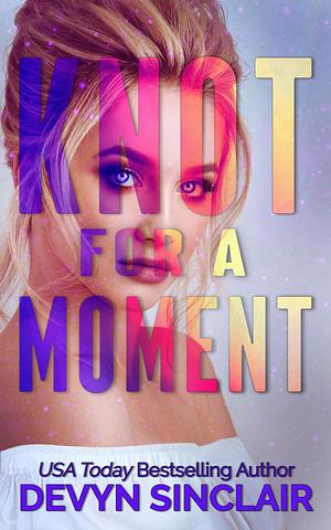 Knot for a Moment by Devyn Sinclair, Devyn Sinclair