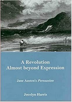 A Revolution Almost Beyond Expression: Jane Austen's Persuasion by Jocelyn Harris