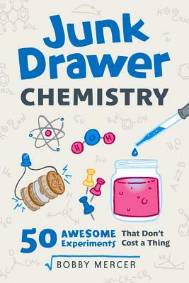 Junk Drawer Chemistry: 50 Awesome Experiments That Don't Cost a Thing by Bobby Mercer