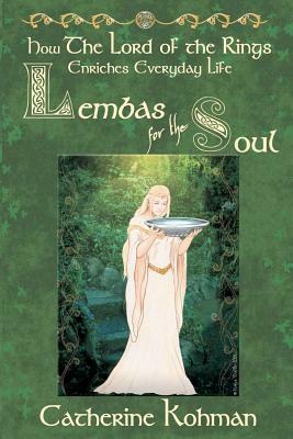 Lembas for the Soul: How The Lord of the Rings Enriches Everyday Life by Catherine Kohman