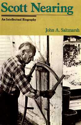 Scott Nearing: The Making of a Homesteader (Good Life Series) by John A. Saltmarsh