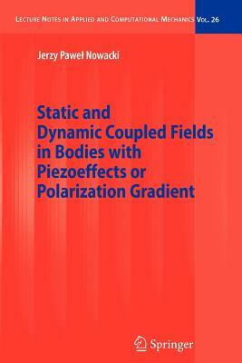 Static and Dynamic Coupled Fields in Bodies with Piezoeffects or Polarization Gradient by Jerzy Nowacki