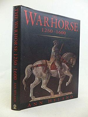 The Warhorse, 1250-1600 by Ann Hyland