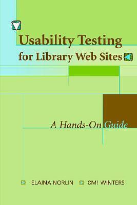 Usability Testing for Library Web Sites: A Hands-On Guide by Elaina Norlin, Elaina Norlin