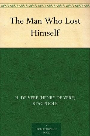 The Man Who Lost Himself by Henry de Vere Stacpoole