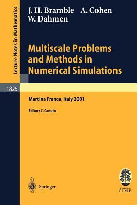 Multiscale Problems and Methods in Numerical Simulations: Lectures Given at the C.I.M.E. Summer School Held in Martina Franca, Italy, September 9-15, by Albert Cohen, James H. Bramble