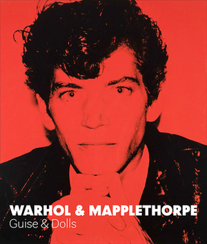 WarholMapplethorpe: GuiseDolls by Tirza True Latimer, Vincent Fremont, Maria Luisa Pacelli, Jonathan D. Katz, Eileen Myles, Patricia Hickson, Christopher Makos