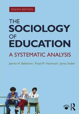 The Sociology of Education: A Systematic Analysis by Floyd M. Hammack, Jeanne H. Ballantine, Jenny Stuber