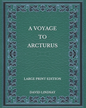 A Voyage to Arcturus - Large Print Edition by David Lindsay