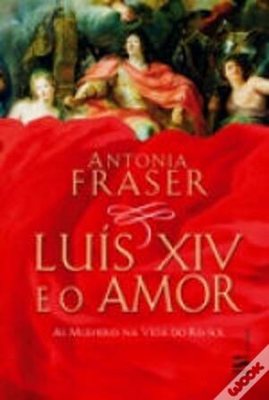 Luís XIV e o Amor by Antonia Fraser