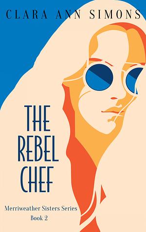 The Rebel Chef by Clara Ann Simons