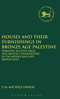 Houses and Their Furnishings in Bronze Age Palestine by P. M. Michele Daviau