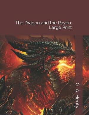 The Dragon and the Raven: Large Print by G.A. Henty