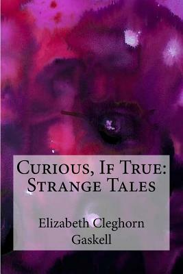 Curious, If True: Strange Tales by Elizabeth Gaskell