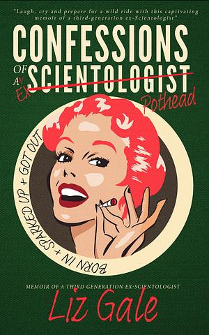 Confessions of an Ex-Scientologist Pothead: Born in. Sparked up. Got out. by Liz Gale