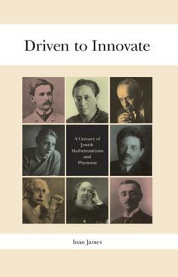 Driven to Innovate: A Century of Jewish Mathematicians and Physicists by Ioan James