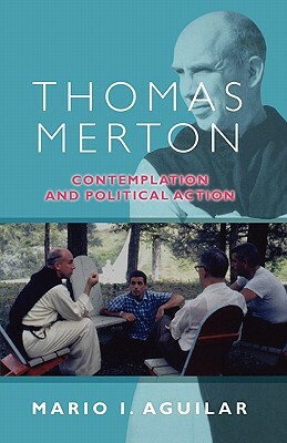 Thomas Merton - Contemplation and Political Action by Mario I. Aguilar