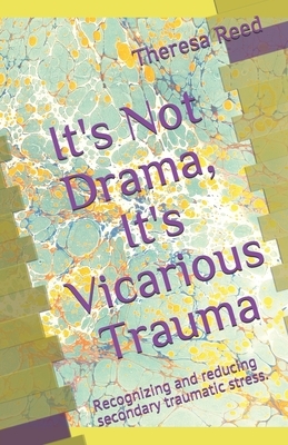 It's Not Drama, It's Vicarious Trauma: Recognizing and reducing secondary traumatic stress. by Theresa Reed