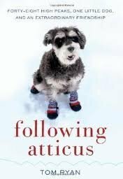 Following Atticus: Forty-Eight High Peaks, One Little Dog, and an Extraordinary Friendship by Tom Ryan