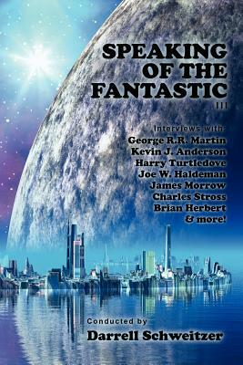 Speaking of the Fantastic III: Interviews with Science Fiction Writers by Darrell Schweitzer