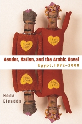 Gender Nation, and the Arabic Novel: Egypt, 1892-2008 by Hoda Elsadda