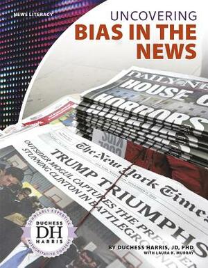 Uncovering Bias in the News by Duchess Harris, Laura K. Murray